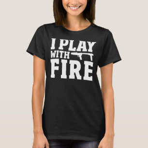 Flamethrower Pyrotechnics  Fire Flaming I Play Wit T-Shirt