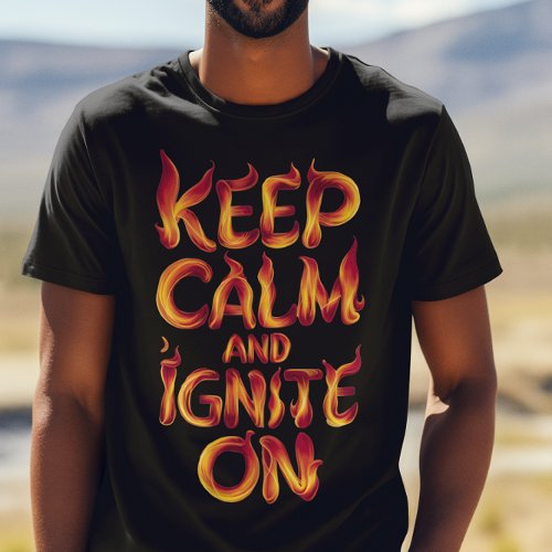 Flaming Keep Calm and Ignite On T_Shirt