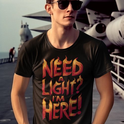 Flaming Letters  Need A Light Im Here T_Shirt