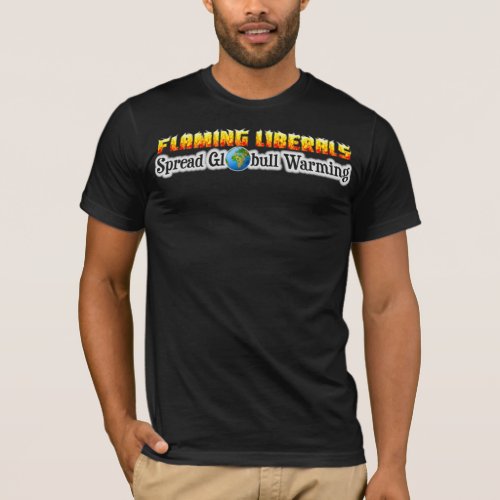 Flaming Liberals Spread Globull Warming T_Shirt