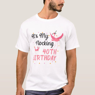 Flamingo 40Th Birthday Outfit Its My Flocking Birt T-Shirt