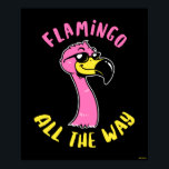 Flamingo All The Way Poster<br><div class="desc">"Flamingo All The Way" flamingo graphic designed by bCreative shows a cool, pink flamingo with sunglasses! This makes a great gift for family, friends, or a treat for yourself! This funny graphic is a great addition to anyone's style. bCreative is a leading creator and licensor of original, trendy designs and...</div>