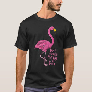Flamingo Don't Make Me Put My Foot Down T-Shirt