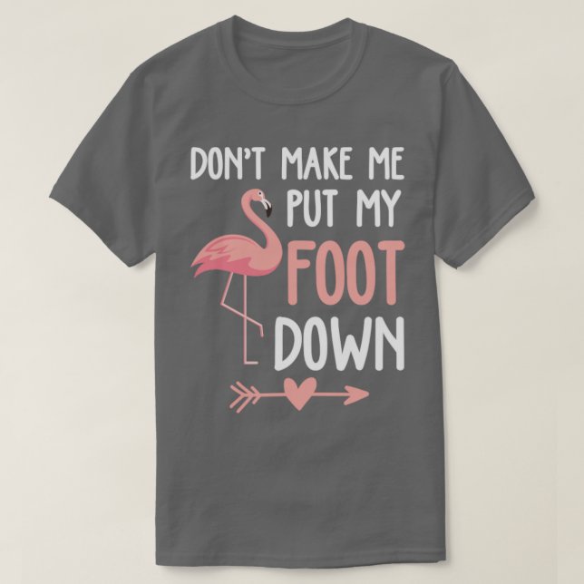 Flamingo Dont Make Me Put My Foot Down T-Shirt (Design Front)
