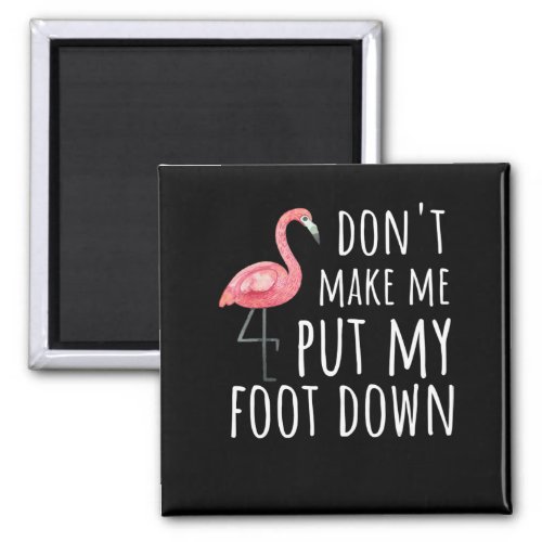 Flamingo  Flamingo Dont Make Me Put My Foot Down Magnet