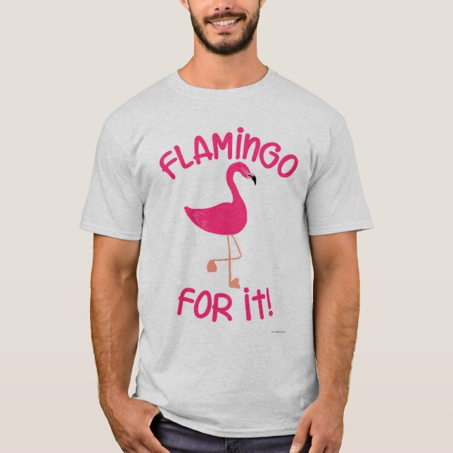 Flamingo for It Tropical Pink Bird Motto T-Shirt (Front)