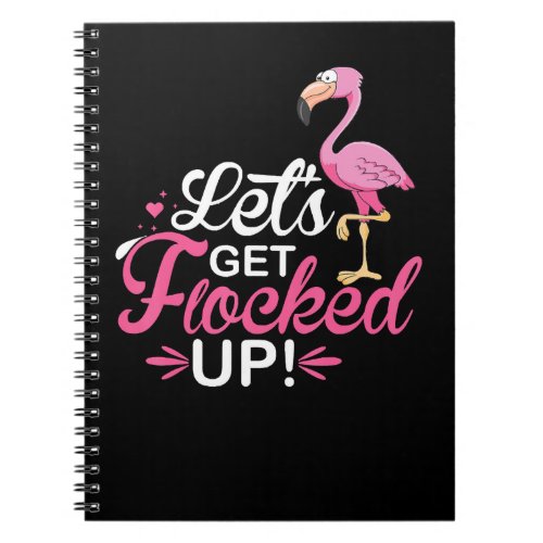 Flamingo Funny Flamingo Lets Get Flocked Up wild Notebook