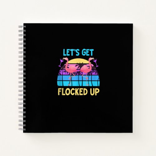 Flamingo Funny Retro Summer Lets Get Flocked Up Notebook