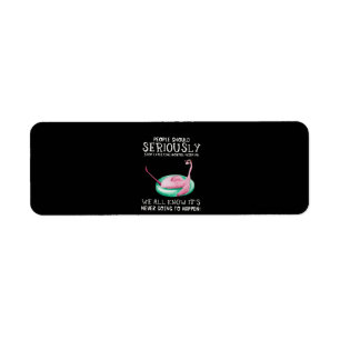 Flamingo Gift People Should Seriously Flamingo Label