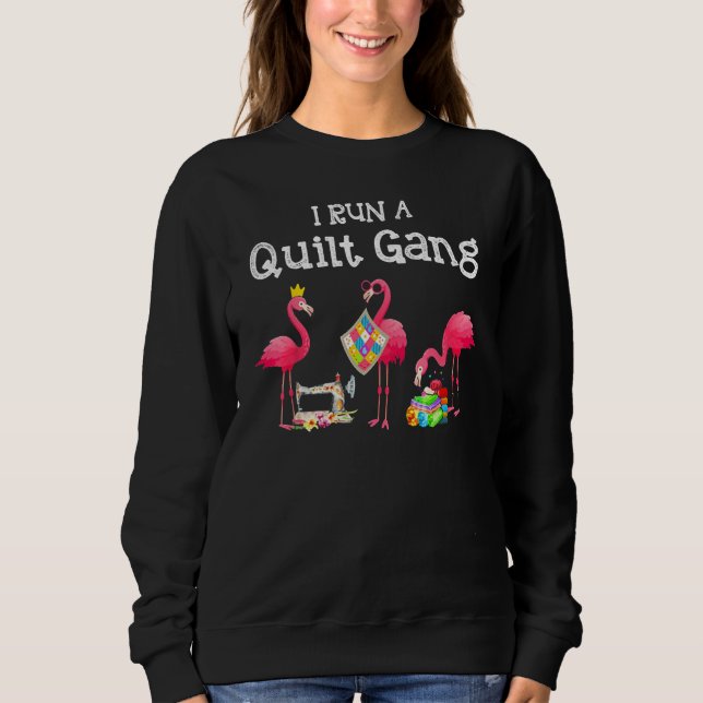 Flamingo I Run a Quilt Gang Sweatshirt (Front)