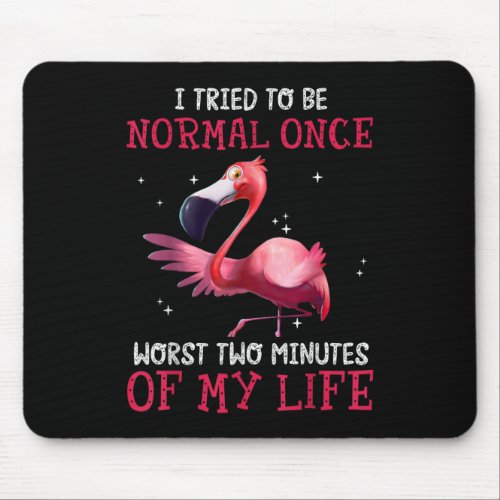 Flamingo I Tried To Be Normal Once Worst Two Minut Mouse Pad