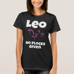   Flamingo Leo No Flocks Given Saying Humor Sarcas T-Shirt