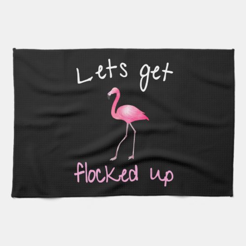 Flamingo  _ Lets Get Flocked Up Kitchen Towel