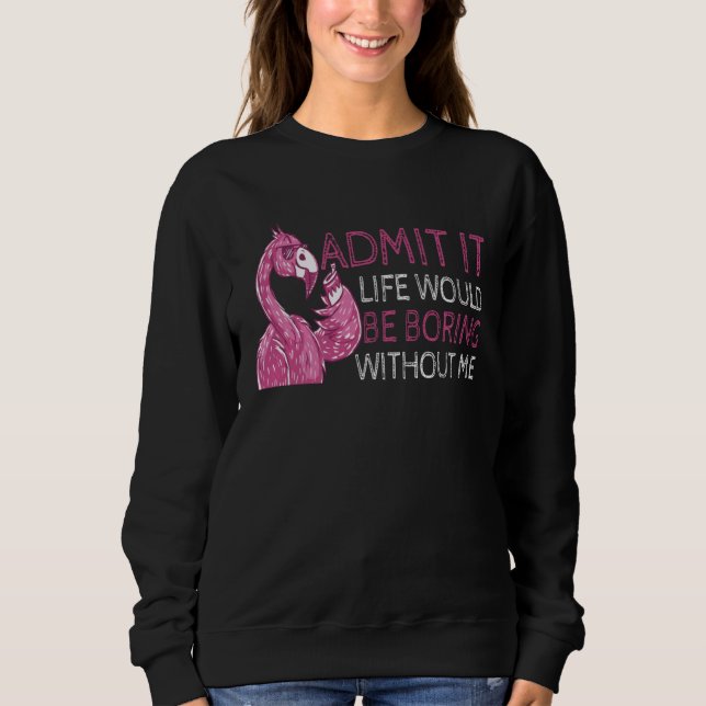 Flamingo Life s Boring Without Me Sweatshirt (Front)