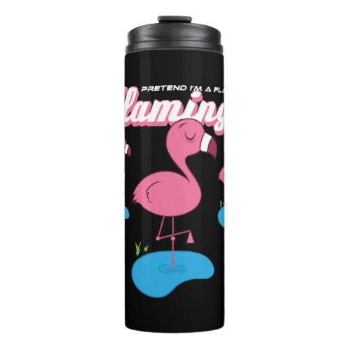 Flamingo Lover _ Pretend Im A Flamingo Thermal Tumbler