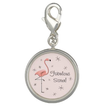 Flamingo Pink 'fabulous Sister!' Charm by QuirkyChic at Zazzle