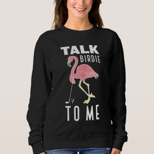 Flamingo Playing Golf Talk Birdie To Me Golfing Fu Sweatshirt