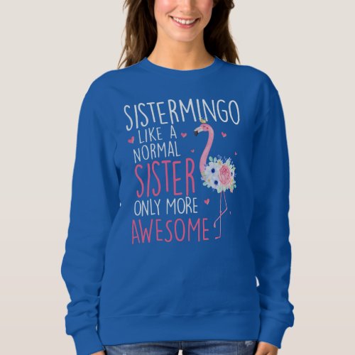 Flamingo Sistermingo like a normal Sister Floral Sweatshirt