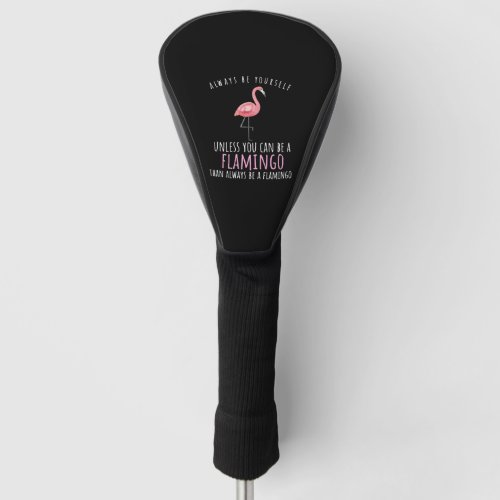 Flamingo T_Shirt _ Always be yourself Golf Head Cover