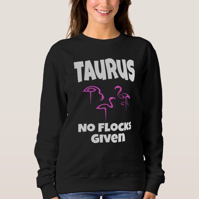 Flamingo Taurus No Flocks Given Saying Humor Sarca Sweatshirt (Front)