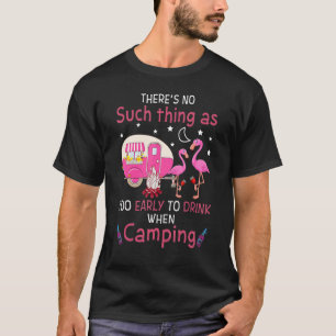 Flamingo Thereu2019s No Such Thing As Too Early To T-Shirt