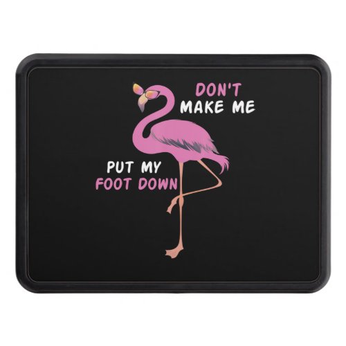 Flamingo With Glasses _ Dont Make Me Put My Foot Hitch Cover