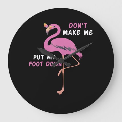 Flamingo With Glasses _ Dont Make Me Put My Foot Large Clock