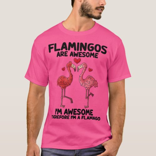 Flamingos Are Awesome I m Awesome Therefore  T_Shirt