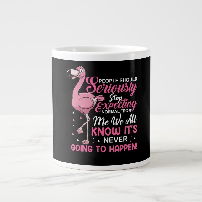 Flamingos | People Should Stop Expecting Normal Giant Coffee Mug (Front)