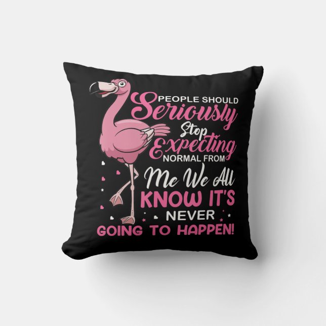 Flamingos | People Should Stop Expecting Normal Throw Pillow (Front)