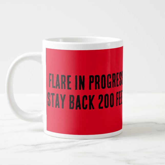 Flare in Progress. Stay back 200 feet. Giant Coffee Mug (Left)