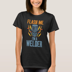 Flash me im a Welder Welding T-Shirt