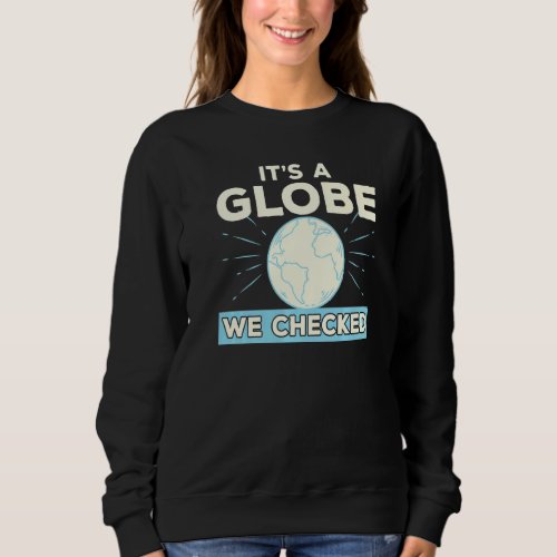 Flat Earth Conspiracy Theory Its A Globe We Check Sweatshirt