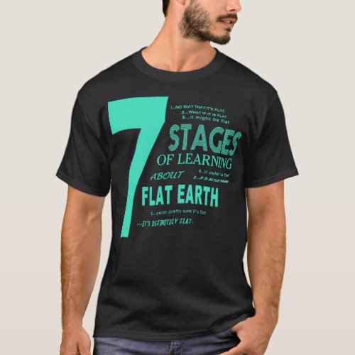 Flat Earth Designs 7 Stages of Learning About Flat T_Shirt