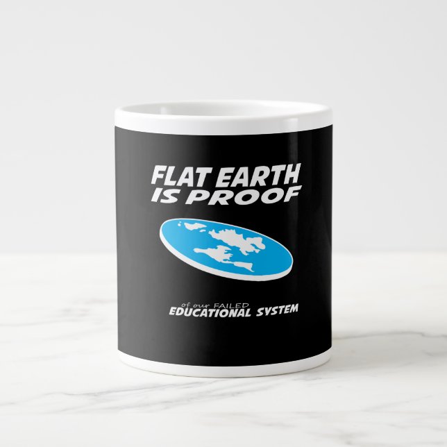Flat Earth is proof of our educational system 2 Giant Coffee Mug (Front)