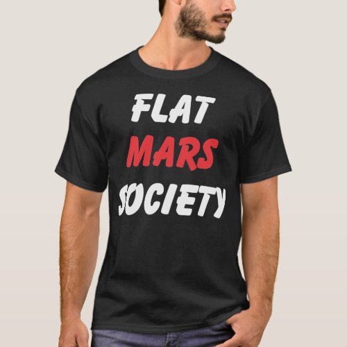 Flat Mars Society Funny Saying T_Shirt
