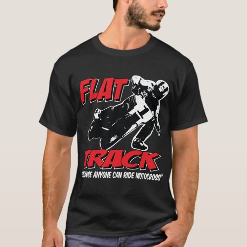 FLAT TRACK_Because Anyone can ride Motocross T_Shirt