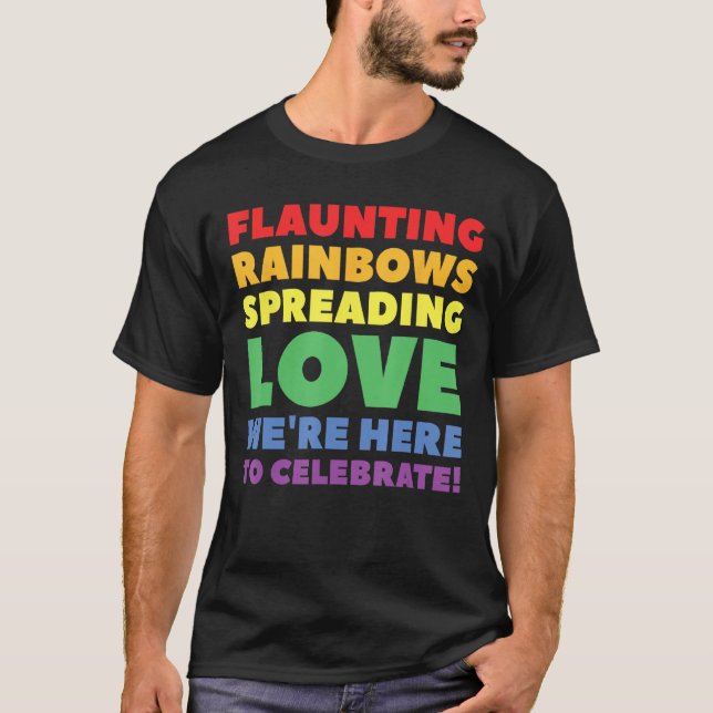 Flaunting Rainbows, Spreading Love, We're Here To  T-Shirt (Front)