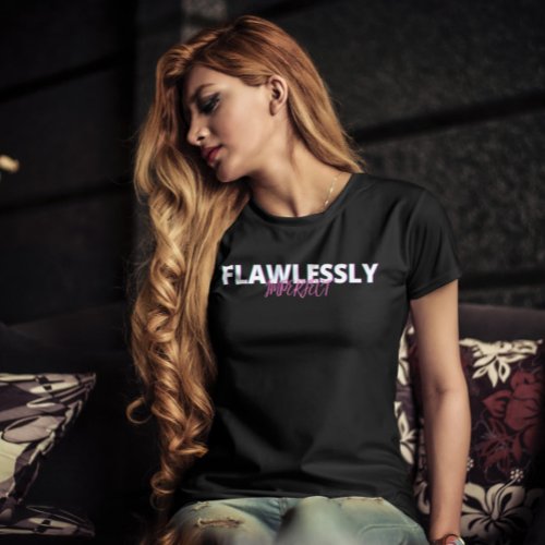 Flawlessly imperfect  Women empowerment quote T_Shirt