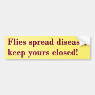 Flies spread disease, keep yours closed! bumper sticker
