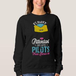 Flight Attendant Because Pilots Need Heroes Too Sweatshirt
