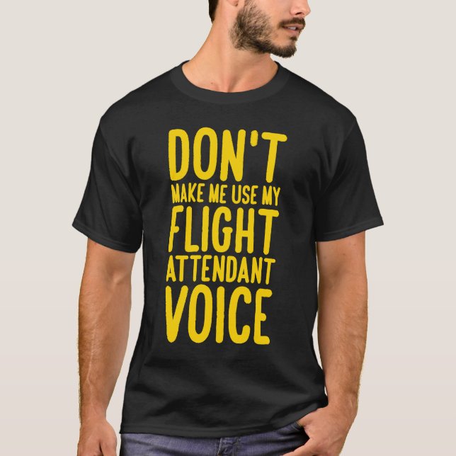 Flight Attendant Don't Make Me Use My Flight Atten T-Shirt (Front)
