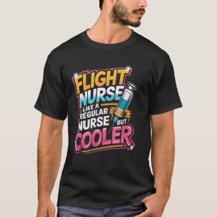Flight Nurse Like A Regular Nurse But Cooler, Flig T-Shirt