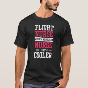 Flight Nurse Like A Regular Nurse But Cooler Medic T-Shirt