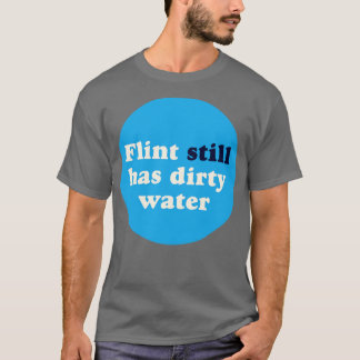 Flint Still Has Dirty Water T-Shirt
