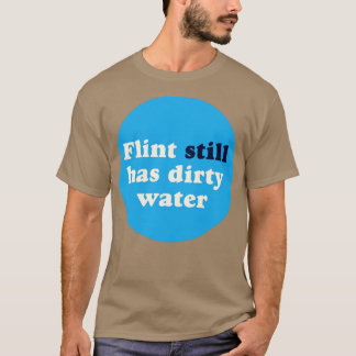Flint Still Has Dirty Water T-Shirt