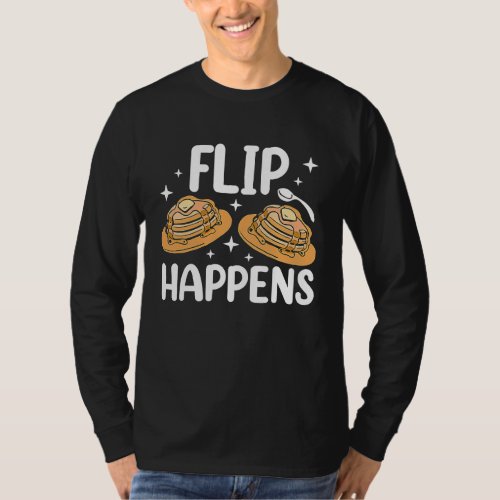 Flip Happens Baking Maple Syrup Pancake Maker T_Shirt