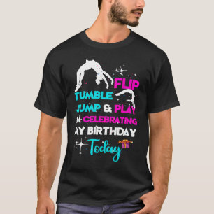 Flip Tumble Jump And Play I'm Celebrating My Birth T-Shirt