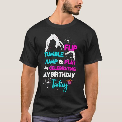 Flip Tumble Jump And Play Im Celebrating My Birth T_Shirt
