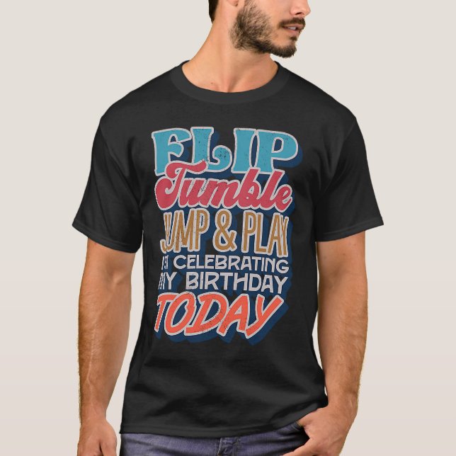 Flip Tumble Jump And Play Im Celebrating My Birthd T-Shirt (Front)